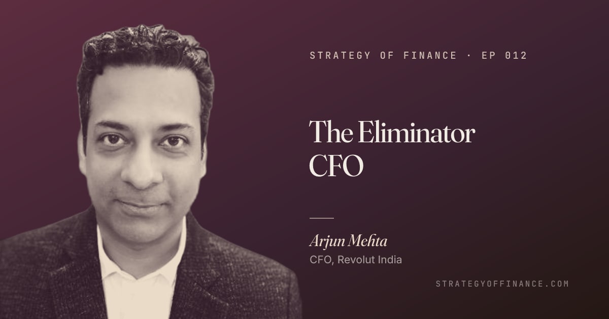 The Eliminator CFO with Arjun Mehta — Strategy of Finance